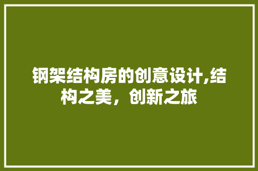 钢架结构房的创意设计,结构之美，创新之旅