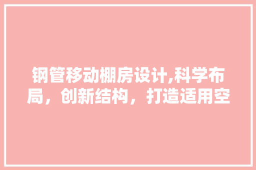 钢管移动棚房设计,科学布局，创新结构，打造适用空间