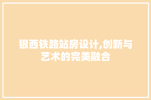 银西铁路站房设计,创新与艺术的完美融合