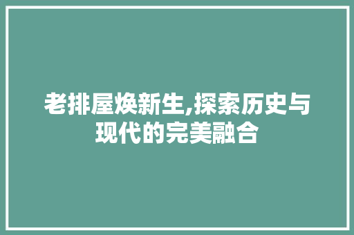 老排屋焕新生,探索历史与现代的完美融合