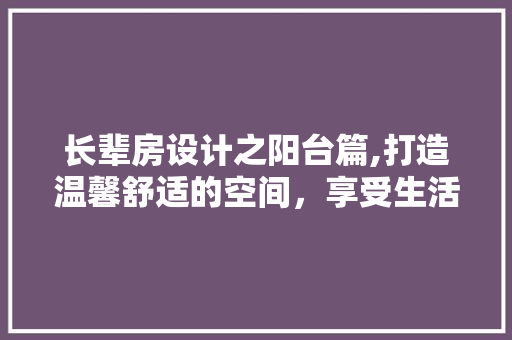 长辈房设计之阳台篇,打造温馨舒适的空间，享受生活美好时光
