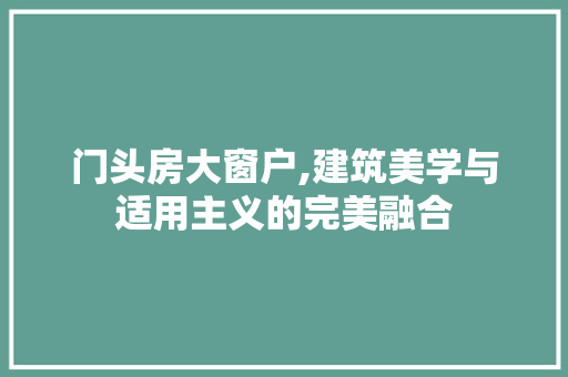 门头房大窗户,建筑美学与适用主义的完美融合