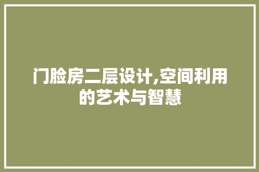 门脸房二层设计,空间利用的艺术与智慧