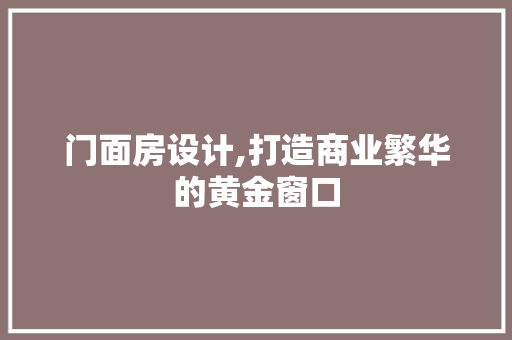 门面房设计,打造商业繁华的黄金窗口
