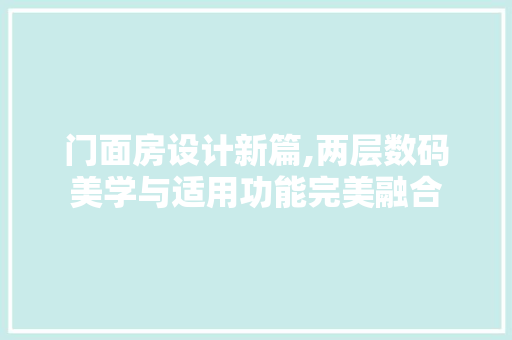 门面房设计新篇,两层数码美学与适用功能完美融合