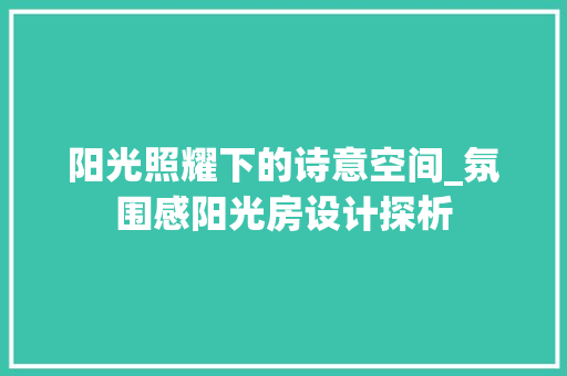 阳光照耀下的诗意空间_氛围感阳光房设计探析