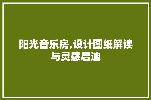 阳光音乐房,设计图纸解读与灵感启迪