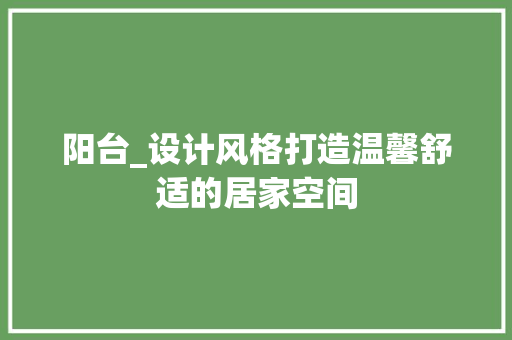 阳台_设计风格打造温馨舒适的居家空间