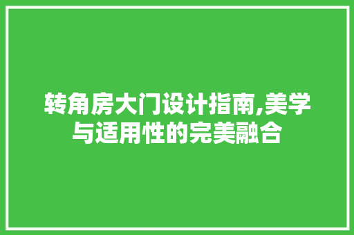 转角房大门设计指南,美学与适用性的完美融合