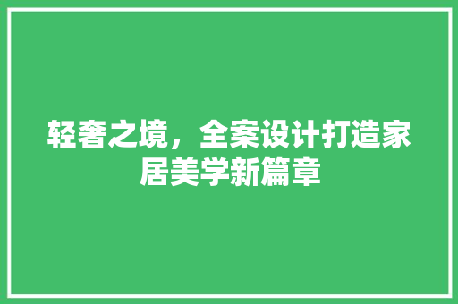 轻奢之境，全案设计打造家居美学新篇章