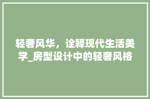 轻奢风华，诠释现代生活美学_房型设计中的轻奢风格