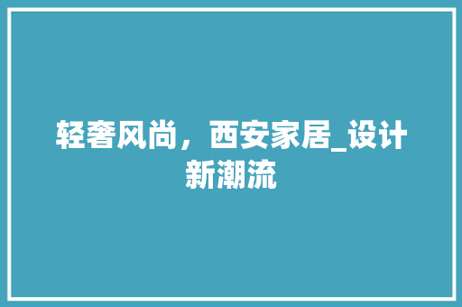 轻奢风尚，西安家居_设计新潮流