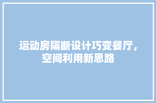 运动房隔断设计巧变餐厅，空间利用新思路