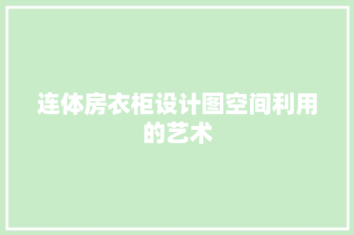 连体房衣柜设计图空间利用的艺术