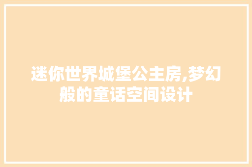迷你世界城堡公主房,梦幻般的童话空间设计