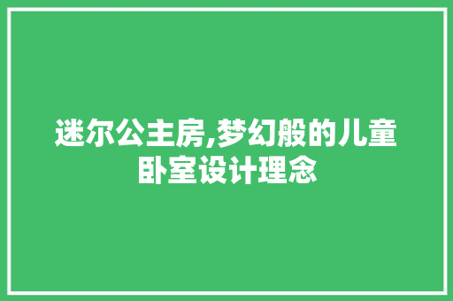 迷尔公主房,梦幻般的儿童卧室设计理念