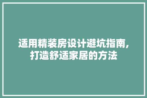 适用精装房设计避坑指南,打造舒适家居的方法