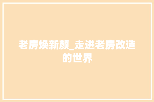老房焕新颜_走进老房改造的世界