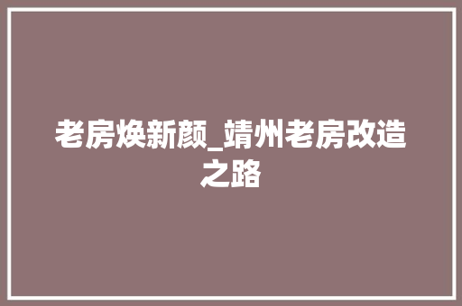 老房焕新颜_靖州老房改造之路