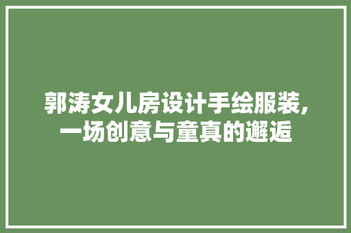 郭涛女儿房设计手绘服装,一场创意与童真的邂逅