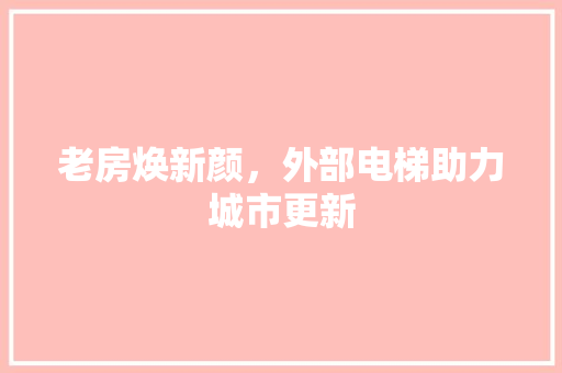 老房焕新颜，外部电梯助力城市更新