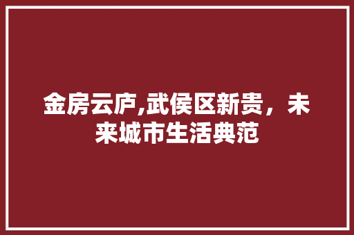 金房云庐,武侯区新贵，未来城市生活典范