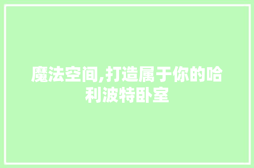 魔法空间,打造属于你的哈利波特卧室