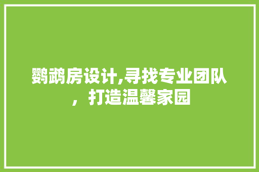 鹦鹉房设计,寻找专业团队，打造温馨家园