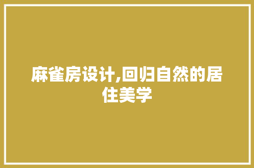 麻雀房设计,回归自然的居住美学
