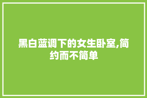 黑白蓝调下的女生卧室,简约而不简单