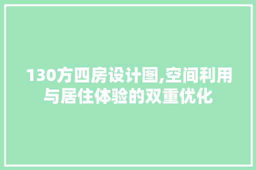 130方四房设计图,空间利用与居住体验的双重优化