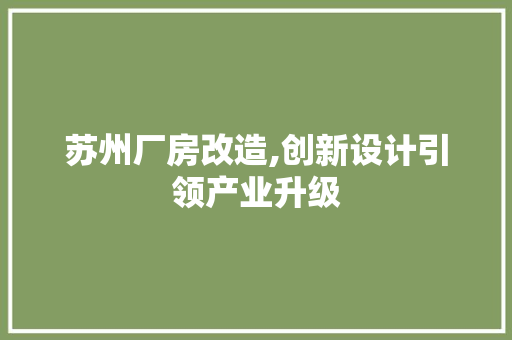 苏州厂房改造,创新设计引领产业升级