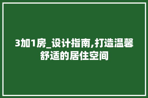 3加1房_设计指南,打造温馨舒适的居住空间