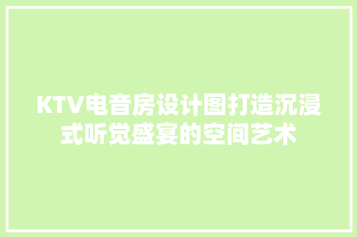 KTV电音房设计图打造沉浸式听觉盛宴的空间艺术