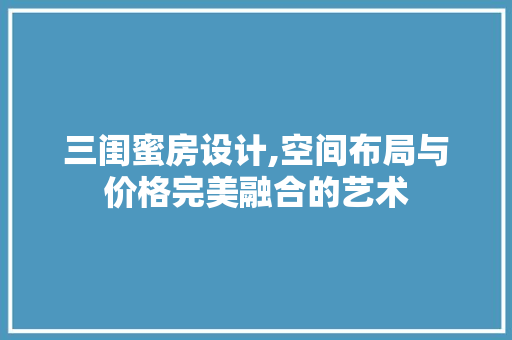 三闺蜜房设计,空间布局与价格完美融合的艺术