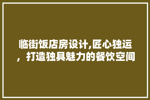 临街饭店房设计,匠心独运，打造独具魅力的餐饮空间