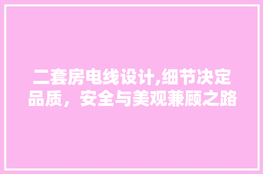 二套房电线设计,细节决定品质，安全与美观兼顾之路