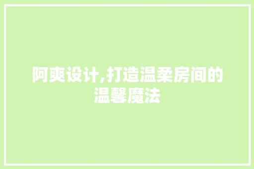 阿爽设计,打造温柔房间的温馨魔法