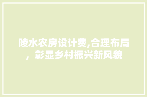 陵水农房设计费,合理布局，彰显乡村振兴新风貌