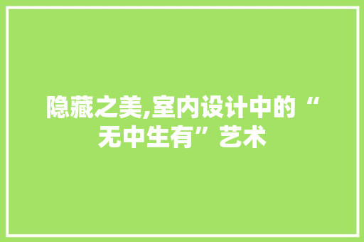 隐藏之美,室内设计中的“无中生有”艺术