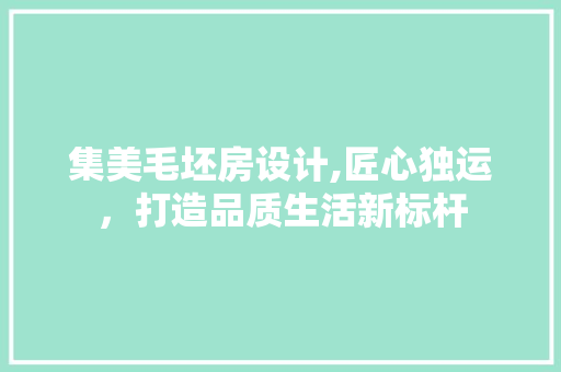 集美毛坯房设计,匠心独运，打造品质生活新标杆