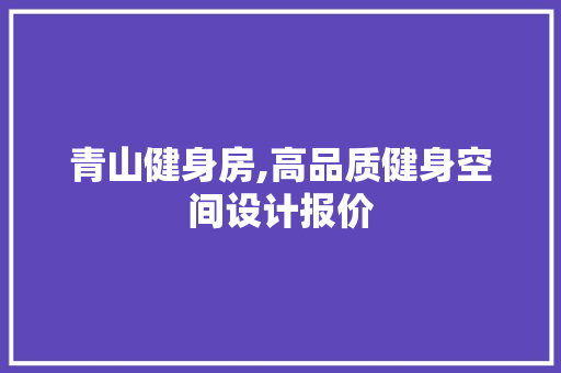 青山健身房,高品质健身空间设计报价
