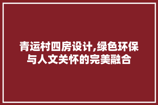 青运村四房设计,绿色环保与人文关怀的完美融合