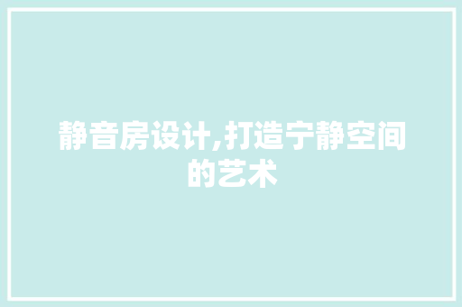 静音房设计,打造宁静空间的艺术