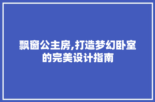 飘窗公主房,打造梦幻卧室的完美设计指南