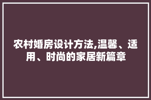 农村婚房设计方法,温馨、适用、时尚的家居新篇章