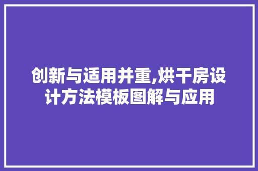 创新与适用并重,烘干房设计方法模板图解与应用
