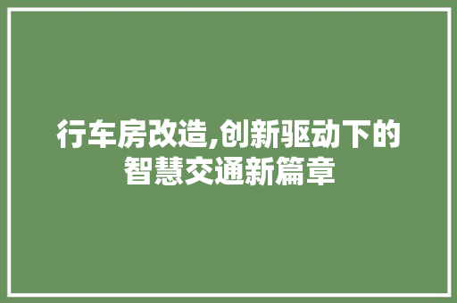行车房改造,创新驱动下的智慧交通新篇章