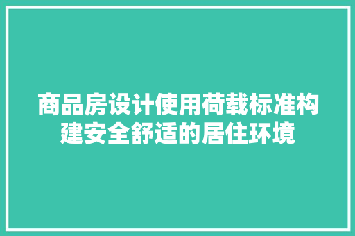 商品房设计使用荷载标准构建安全舒适的居住环境