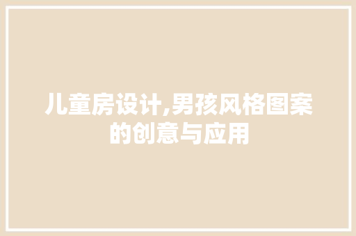 儿童房设计,男孩风格图案的创意与应用